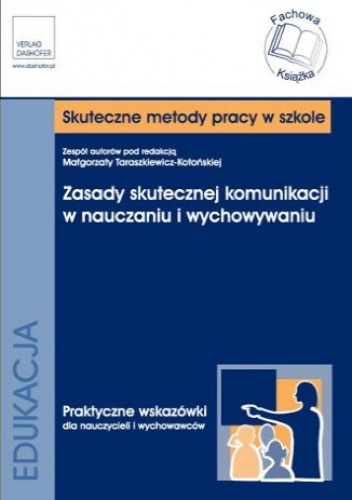 Zasady Skutecznej Komunikacji W Nauczaniu I Wychowywaniu. Praktyczny Poradnik Dla Nauczycieli I Wychowawców - Małgorzata Taraszkiewicz-Kotońska