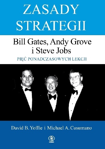 Zasady strategii. Bill Gates, Andy Grove i Steve Jobs. Pięć ponadczasowych lekcji. - David B. Yoffie, Michael A. Cusumano