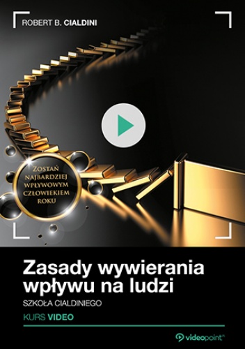 Zasady wywierania wpływu na ludzi. Szkoła Cialdiniego. Kurs video - Robert B. Cialdini