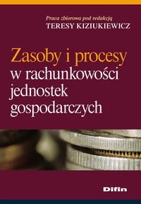 Zasoby i procesy w rachunkowości jednostek gospodarczych - Teresa Kiziukiewicz