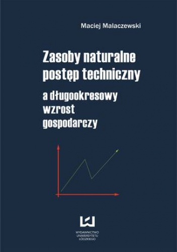 Zasoby naturalne - postęp techniczny a długookresowy wzrost gospodarczy - Maciej Malaczewski
