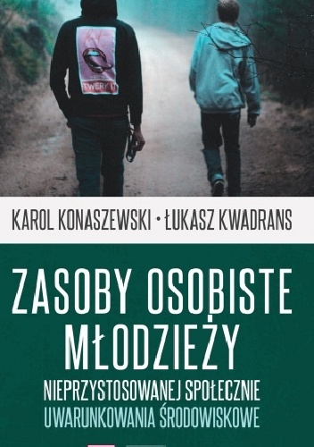 Zasoby osobiste młodzieży nieprzystosowanej społecznie. Uwarunkowania środowiskowe - Łukasz Kwadrans, Karol Konaszewski