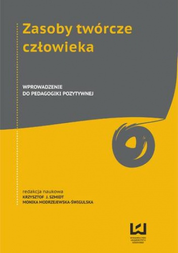 Zasoby twórcze człowieka. Wprowadzenie do pedagogiki pozytywnej - Monika Modrzejewska-Świgulska, J. Szmidt (red.) Krzysztof