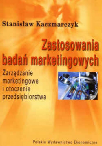 Zastosowania badań marketingowych. Zarządzanie marketingowe i otoczenie przedsiębiorstwa - Stanisław Kaczmarczyk