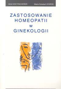 Zastosowanie homeopatii w ginekologii - Holtzscherer Aime,  Legros Maria-Soledad