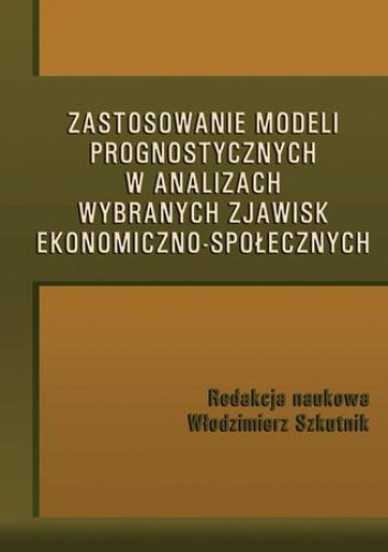 Zastosowanie modeli prognostycznych w analizach wybranych zjawisk ekonomiczno-społecznych - Szkutnik Włodzimierz