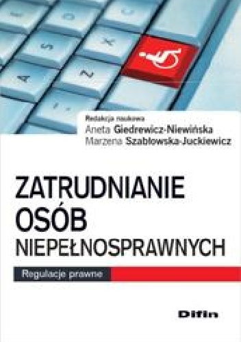 Zatrudnianie osób niepełnosprawnych. Regulacje prawne - Aneta Giedrewicz-Niewińska, Marzena Szabłowska-Juckiewicz