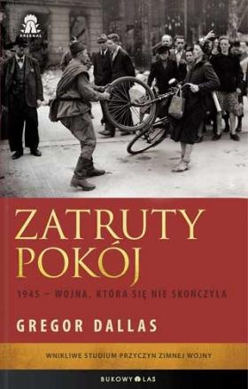 Zatruty pokój. 1945 – wojna, która się nie skończyła - Gregor Dallas