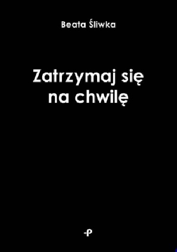 Zatrzymaj się na chwilę - Beata Śliwka