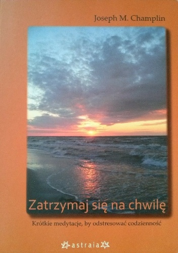 Zatrzymaj się na chwilę. Krótkie medytacje, by odstresować codzienność - Joseph M. Champlin