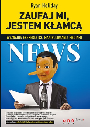 Zaufaj mi, jestem kłamcą. Wyznania eksperta ds. manipulowania mediami - Ryan Holiday