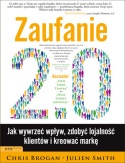 Zaufanie 2.0 : jak wywrzeć wpływ, zdobyć lojalność klientów i kreować markę - Chris Brogan, Julien Smith