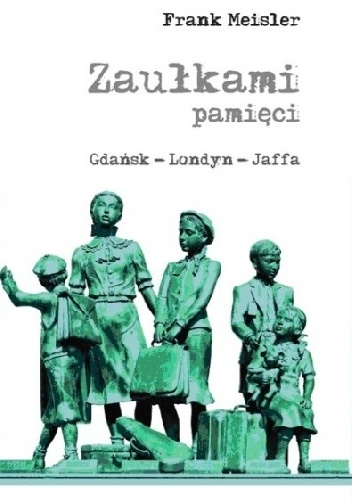 Zaułkami pamięci. Gdańsk - Londyn - Jaffa - Frank Meisler