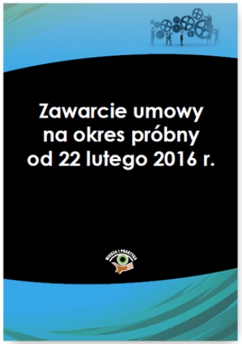 Zawarcie umowy na okres próbny od 22 lutego 2016 r - praca zbiorowa