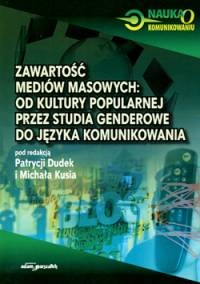 Zawartość mediów masowych: od kultury popularnej przez studia genderowe do języka komunikowania - Michał Kuś, Patrycja Dudek