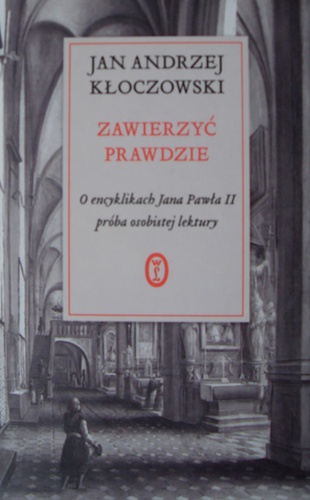 Zawierzyć prawdzie . O  encyklikach Jana Pawła II . Ppróba osobistej lektury - Jan Andrzej Kłoczowski OP