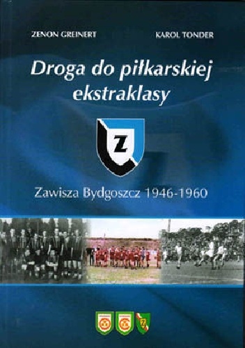 Zawisza Bydgoszcz 1946-1960. Droga do piłkarskiej ekstraklasy - Zenon Greinert, Karol Tonder