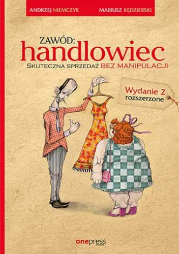 Zawód: handlowiec. Skuteczna sprzedaż bez manipulacji. Wydanie 2 rozszerzone - Mariusz Kędzierski, Andrzej Niemczyk