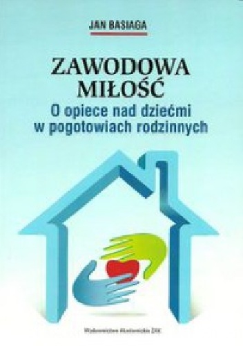 Zawodowa miłość. O opiece nad dziećmi w pogotowiach rodzinnych. - Jan Basiaga