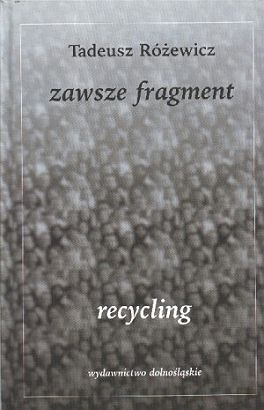 Zawsze fragment, recycling - Tadeusz Różewicz