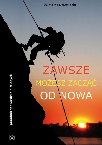 Zawsze możesz zacząć od nowa. Poradnik spowiedzi dla młodych - ks. Marek Dziewiecki