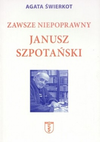 Zawsze niepoprawny Janusz Szpotański - Agata Świerkot
