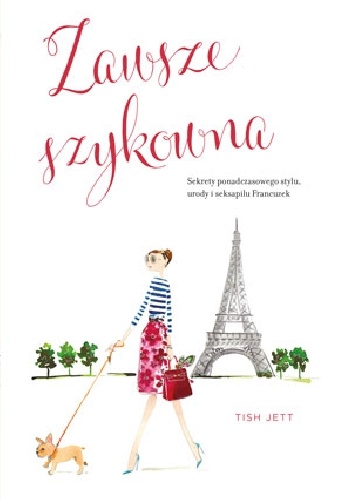 Zawsze szykowna. Sekrety ponadczasowego stylu, urody i seksapilu Francuzek - Tish Jett