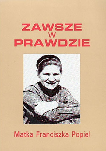 Zawsze w prawdzie. Matka Franciszka Popiel, urszulanka SJK 1916-1963. - s. Teresa Sułowska
