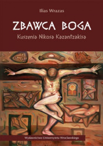 Zbawca Boga. Kuszenia Nikosa Kazantzakisa - Ilias Wrazas