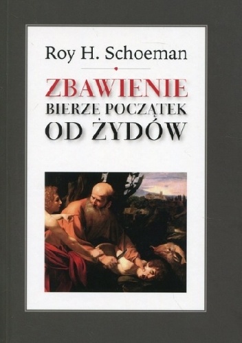 Zbawienie bierze początek od Żydów - Roy H. Schoeman