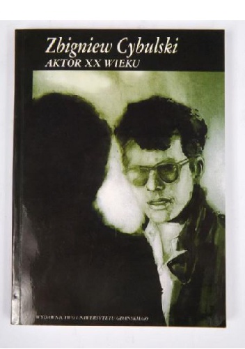 Zbigniew Cybulski. Aktor XX wieku - Tadeusz Szczepański, Jan Ciechowicz