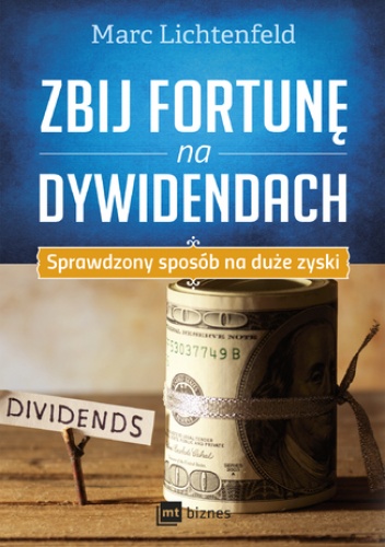 Zbij fortunę na dywidendach.Sprawdzony sposób na duże zyski - Marc Lichtenfeld