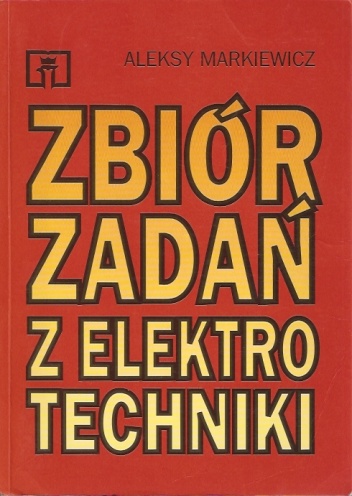 Zbiór zadań z elektrotechniki - Aleksy Markiewicz