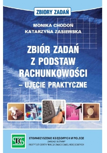 Zbiór zadań z podstaw rachunkowości - ujęcie praktyczne - Monika Chodoń, Katarzyna Zasiewska