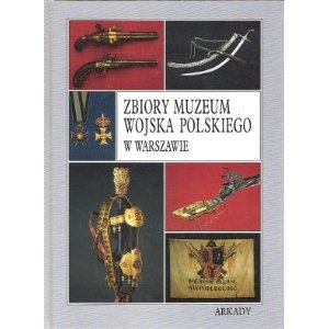 Zbiory Muzeum Wojska Polskiego w Warszawie - praca zbiorowa