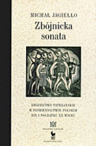 Zbójnicka sonata : zbójnictwo tatrzańskie w piśmiennictwie polskim XIX i początku XX wieku - Michał Jagiełło