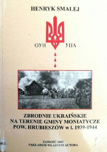 Zbrodnie ukraińskie na terenie gminy Moniatycze pow. Hrubieszów w l.1939-1944 - Henryk Smalej