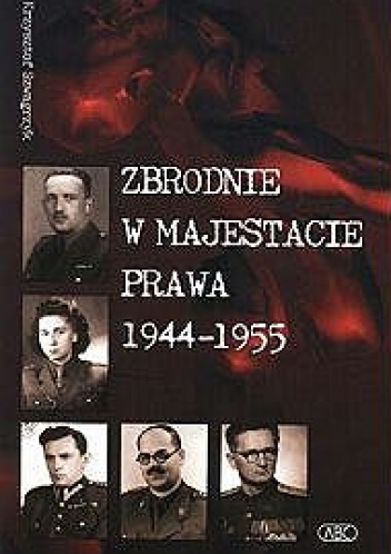 Zbrodnie w majestacie prawa 1944-1955 - Krzysztof Szwagrzyk