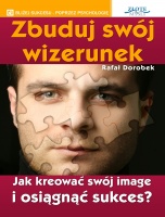 Zbuduj swój wizerunek. Jak kreować swój image i osiągnąć sukces? - Rafał Dorobek