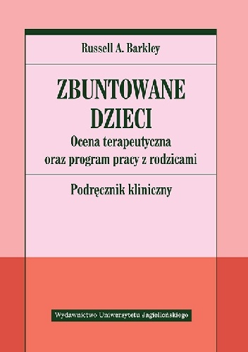 Zbuntowane dzieci. Ocena terapeutyczna oraz program pracy z rodzicami. Podręcznik kliniczny - Russell A. Barkley