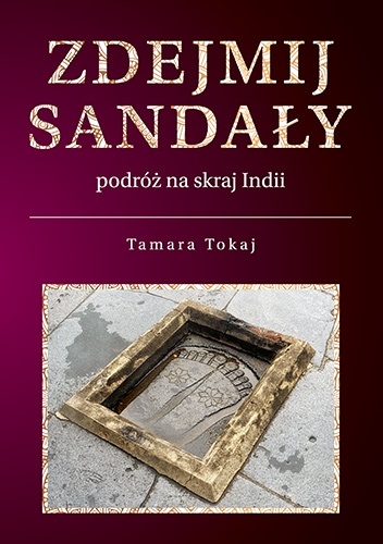 Zdejmij Sandały - podróż na skraj Indii - Tamara Tokaj