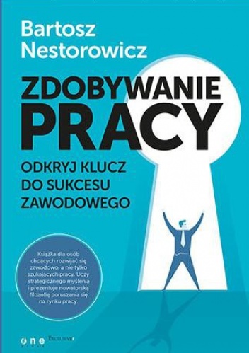 Zdobywanie pracy. Odkryj klucz do sukcesu zawodowego - Bartosz Nestorowicz