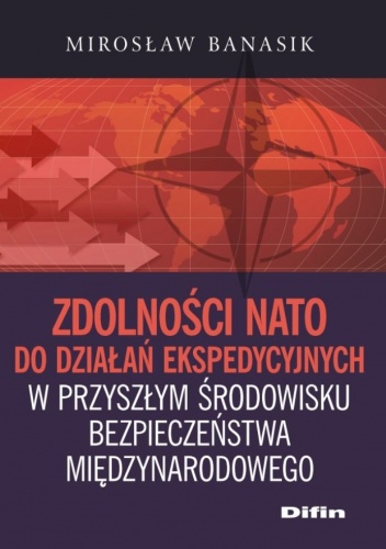 Zdolności NATO do działań ekspedycyjnych w przyszłym środowisku bezpieczeństwa międzynarodowego - Mirosław Banasik