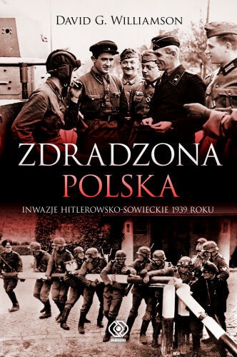 Zdradzona Polska. Napaść Niemiec i Związku Sowieckiego na Polskę w 1939 roku - David G. Williamson