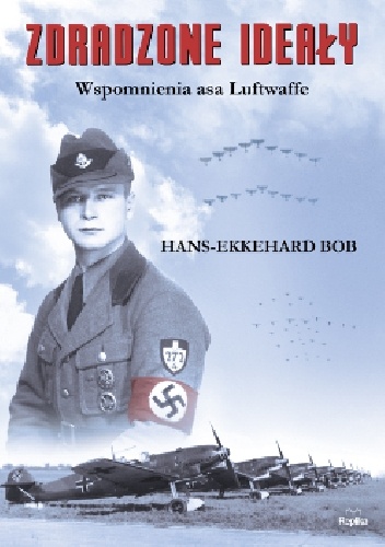 Zdradzone ideały. Wspomnienia asa Luftwaffe - Hans-Ekkehard Bob