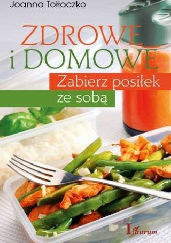 Zdrowe i domowe. Zabierz posiłek ze sobą - Joanna Tołłoczko