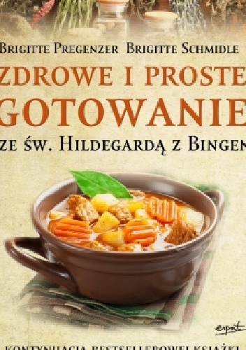 Zdrowe i proste gotowanie ze Św. Hildegardą z Bingen - Brigitte Pregenzer, Brigitte Schmidle