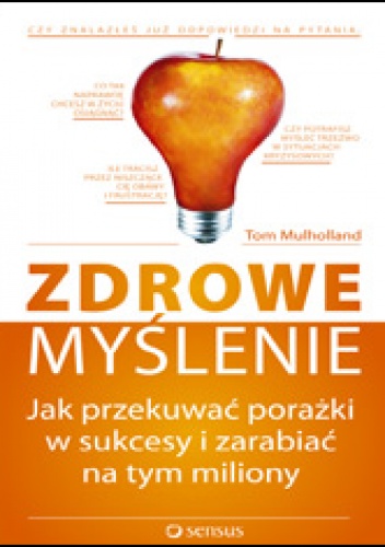 Zdrowe myślenie. Jak przekuwać porażki w sukcesy i zarabiać na tym miliony - Tom Mulholland