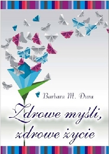 Zdrowe myśli, zdrowe życie - Barbara M. Dura