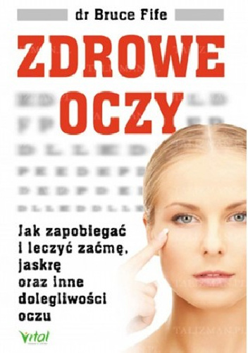 Zdrowe oczy. Jak zapobiegać i leczyć zaćmę, jaskrę oraz inne dolegliwości oczu - Bruce Fife
